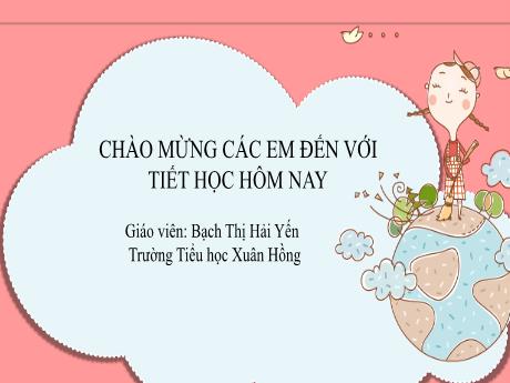 Bài giảng Đạo đức 3 (Kết nối tri thức) - Bài 2: Tự hào Tổ quốc Việt Nam (Tiết 1) - Năm học 2023-2024 - Bạch Thị Hải Yến