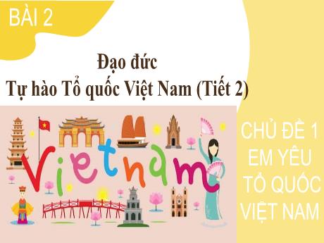 Bài giảng Đạo đức 3 (Kết nối tri thức) - Bài 2: Tự hào Tổ quốc Việt Nam (Tiết 2) - Năm học 2023-2024 - Bạch Thị Hải Yến