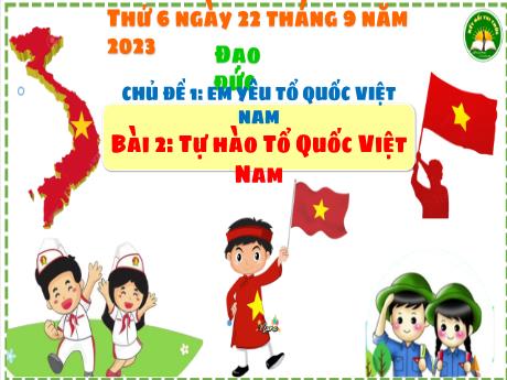 Bài giảng Đạo đức 3 (Kết nối tri thức) - Chủ đề 1 - Bài 2: Tự hào tổ quốc Việt Nam - Nguyễn Thị Trinh