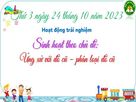 Bài giảng Hoạt động trải nghiệm 3 (Kết nối tri thức) - Bài 6: Sinh hoạt với đồ cũ, phân loại đồ cũ - Năm học 2023-2024 - Bạch Thị Hải Yến
