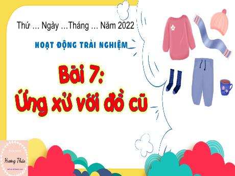Bài giảng Hoạt động trải nghiệm 3 (Kết nối tri thức) - Bài 7: Ứng xử với đồ cũ - Năm học 2022-2023 - Trần Thị Hương