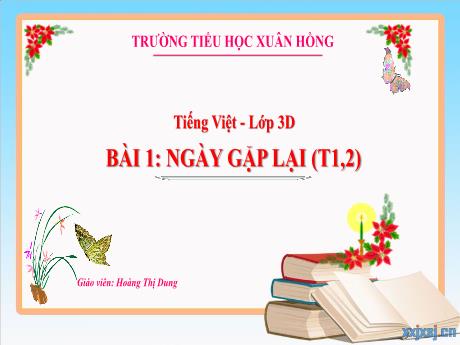 Bài giảng Tiếng Việt 3 (Kết nối tri thức) - Bài 1: Ngày gặp lại (Tiết 2) - Năm học 2023-2024 - Hoàng Thị Dung