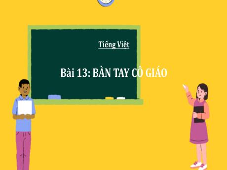 Bài giảng Tiếng Việt 3 (Kết nối tri thức) - Bài 13: Bàn tay cô giáo - Năm học 2023-2024 - Bạch Thị Hải Yến