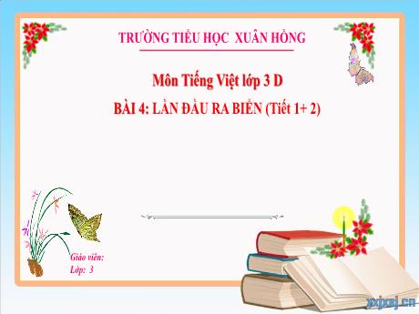 Bài giảng Tiếng Việt 3 (Kết nối tri thức) - Bài 4: Lần đầu ra biển (Tiết 1+2) - Năm học 2023-2024 - Hoàng Thị Dung