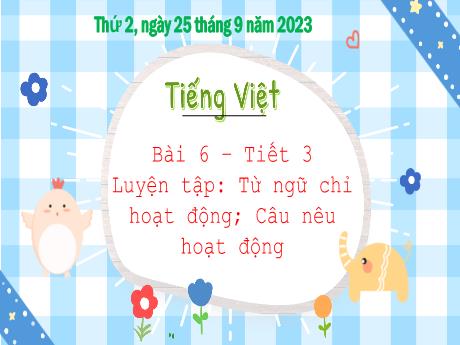Bài giảng Tiếng Việt 3 (Kết nối tri thức) - Bài 6: Luyện tập Từ ngữ chỉ hoạt động, câu nêu hoạt động - Năm học 2023-2024 - Bạch Thị Hải Yến