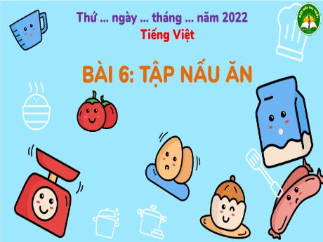 Bài giảng Tiếng Việt 3 (Kết nối tri thức) - Bài 6: Tập nấu ăn - Năm học 2022-2023 - Trần Thị Hương
