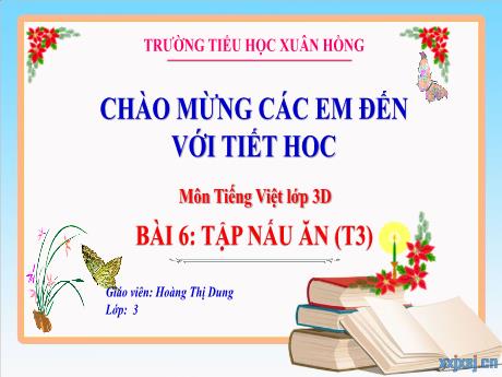 Bài giảng Tiếng Việt 3 (Kết nối tri thức) - Bài 6: Tập nấu ăn (Tiết 3) - Năm học 2023-2024 - Hoàng Thị Dung