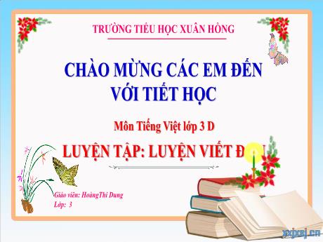 Bài giảng Tiếng Việt 3 (Kết nối tri thức) - Bài: Luyện tập luyện viết đơn - Năm học 2023-2024 - Hoàng Thị Dung