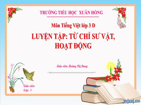Bài giảng Tiếng Việt 3 (Kết nối tri thức) - Bài: Luyện tập từ chỉ sự việc, hoạt động - Năm học 2023-2024 - Hoàng Thị Dung