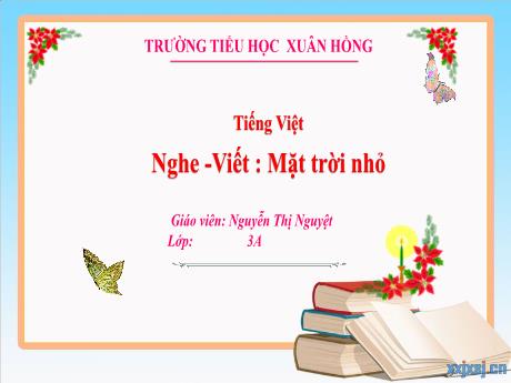 Bài giảng Tiếng Việt 3 (Kết nối tri thức) - Bài (Nghe viết): Mặt trời nhỏ - Năm học 2024-2025 - Nguyễn Thị Nguyệt