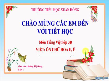 Bài giảng Tiếng Việt 3 (Kết nối tri thức) - Bài (Viết): Ôn chữ hoa E, Ê- Năm học 2023-2024 - Hoàng Thị Dung