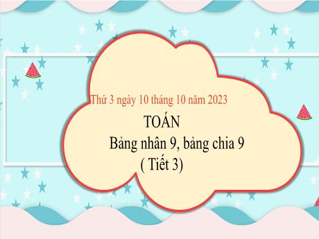 Bài giảng Toán 3 (Kết nối tri thức) - Bài 12: Bảng nhân 9, bảng chia 9 (Tiết 3) - Năm học 2023-2024 - Nguyễn Thị Trinh