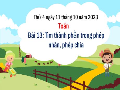 Bài giảng Toán 3 (Kết nối tri thức) - Bài 13: Tìm thành phần trong phép nhân, phép chia - Năm học 2023-2024 - Nguyễn Thị Trinh
