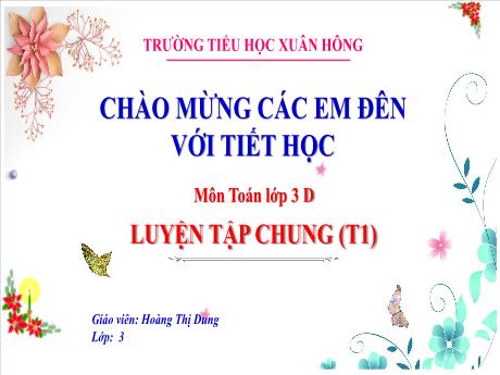 Bài giảng Toán 3 (Kết nối tri thức) - Bài 15: Luyện tập chung (Tiết 1) - Năm học 2023-2024 - Hoàng Thị Dung