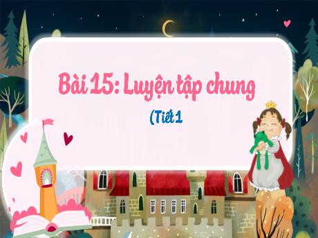 Bài giảng Toán 3 (Kết nối tri thức) - Bài 15: Luyện tập chung (Tiết 1) - Năm học 2023-2024 - Nguyễn Thị Trinh