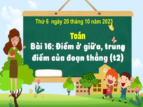 Bài giảng Toán 3 (Kết nối tri thức) - Bài 16: Điểm ở giữa, trung điểm của đoạn thẳng (Tiết 2) - Năm học 2023-2024 - Hoàng Thị Dung