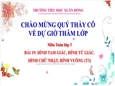 Bài giảng Toán 3 (Kết nối tri thức) - Bài 19: Hình tam giác, hình tứ giác. Hình chữ nhật, hình vuông (Tiết 3) - Năm học 2023-2024 - Hoàng Thị Dung