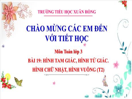 Bài giảng Toán 3 (Kết nối tri thức) - Bài 19: Hình tam giác, hình tứ giác. Hình chữ nhật, hình vuông (Tiết 2) - Năm học 2023-2024 - Hoàng Thị Dung