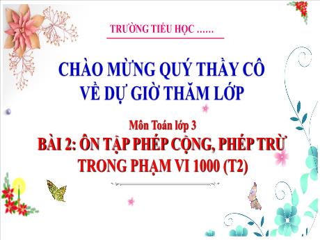 Bài giảng Toán 3 (Kết nối tri thức) - Bài 2: Ôn tập phép cộng, phép trừ trong phạm vi 1000 (Tiết 2) - Năm học 2023-2024 - Trần Thị Hồng Hạnh