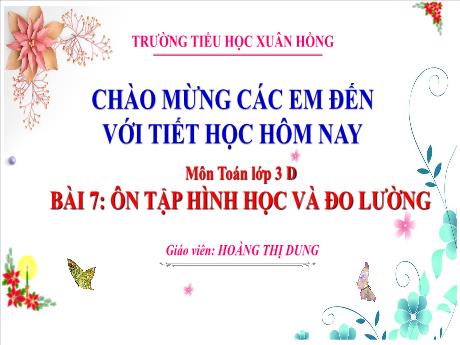 Bài giảng Toán 3 (Kết nối tri thức) - Bài 7: Ôn tập hình học và đo lường - Năm học 2023-2024 - Hoàng Thị Dung