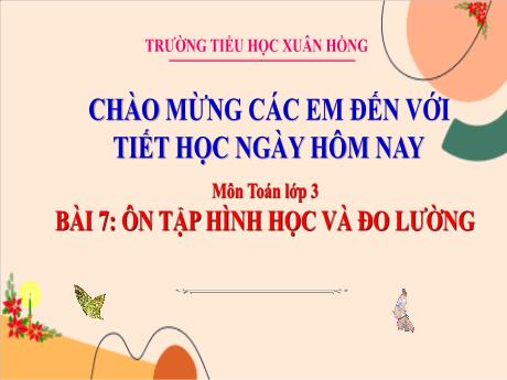 Bài giảng Toán 3 (Kết nối tri thức) - Bài 7: Ôn tập hình học và đo lường (Tiết 1) - Năm học 2023-2024 - Bạch Thị Hải Yến
