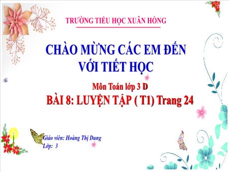 Bài giảng Toán 3 (Kết nối tri thức) - Bài 8: Luyện tập (Tiết 1) - Năm học 2023-2024 - Hoàng Thị Dung