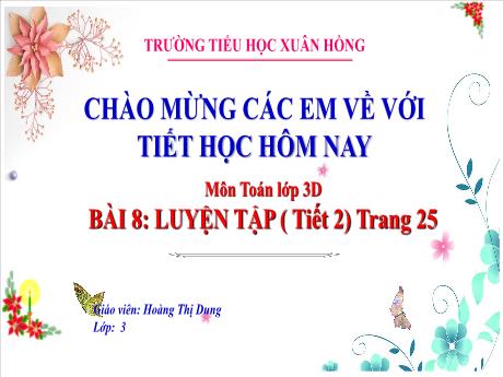 Bài giảng Toán 3 (Kết nối tri thức) - Bài 8: Luyện tập (Tiết 2) - Năm học 2023-2024 - Hoàng Thị Dung