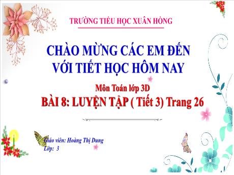 Bài giảng Toán 3 (Kết nối tri thức) - Bài 8: Luyện tập (Tiết 3) - Năm học 2023-2024 - Hoàng Thị Dung