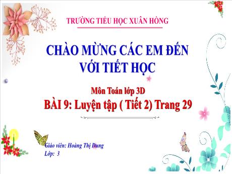 Bài giảng Toán 3 (Kết nối tri thức) - Bài 9: Luyện tập trang 29 (Tiết 2) - Năm học 2023-2024 - Hoàng Thị Dung
