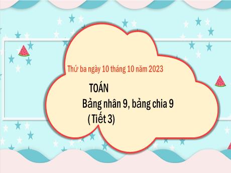 Bài giảng Toán 3 (Kết nối tri thức) - Bài: Bảng nhân 9, bảng chia 9 - Năm học 2023-2024 - Bạch Thị Hải Yến