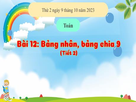 Bài giảng Toán 3 (Kết nối tri thức) - Bài: Bảng nhân 9, bảng chia 9 (Tiết 2) - Năm học 2023-2024 - Bạch Thị Hải Yến