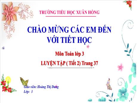 Bài giảng Toán 3 (Kết nối tri thức) - Bài: Luyện tập trang 37 (Tiết 2) - Năm học 2023-2024 - Hoàng Thị Dung