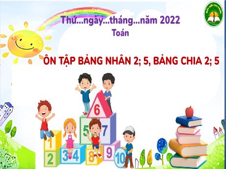 Bài giảng Toán 3 (Kết nối tri thức) - Bài: Ôn tập bảng nhân 2, 5. Bảng chia 2,5 - Năm học 2022-2023 - Nguyễn Thị Trinh