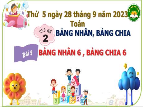 Bài giảng Toán 3 (Kết nối tri thức) - Chủ đề 2 - Bài 9: Bảng nhân 6, bảng chia 6 - Năm học 2023-2024 - Bạch Thị Hải Yến