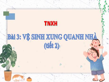 Bài giảng Tự nhiên xã hội 3 (Kết nối tri thức) - Chủ đề 1 - Bài 3: Vệ sinh xung quanh nhà (Tiết 2) - Năm học 2023-2024 - Bạch Thị Hải Yến