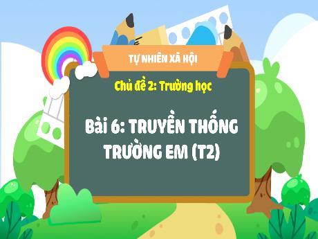 Bài giảng Tự nhiên xã hội 3 (Kết nối tri thức) - Chủ đề 2 - Bài 6: Truyền thống trường em (Tiết 2) - Năm học 2023-2024 - Nguyễn Thị Trinh